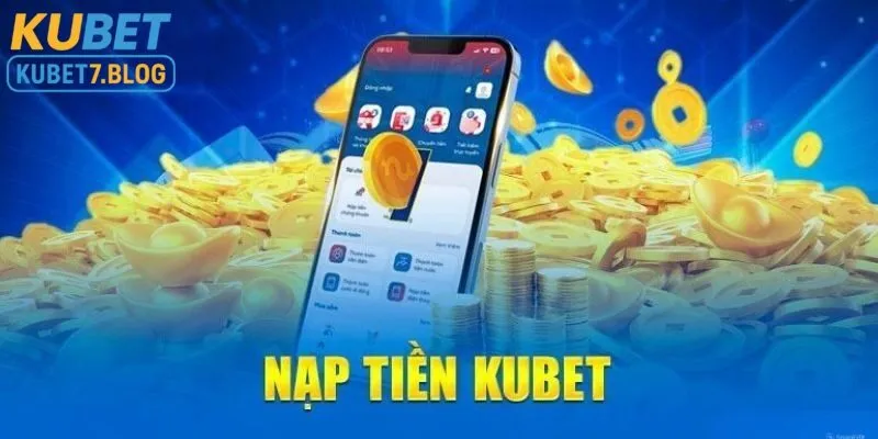 Giới thiệu về nạp tiền kubet và tầm quan trọng khi nạp tiền vào nhà cái kubet